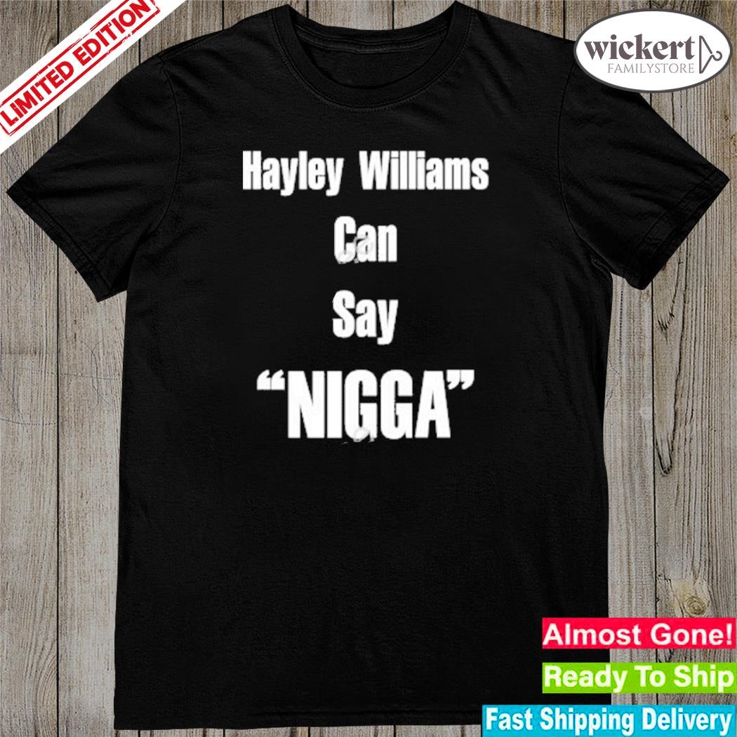 Official 2023 Hayley williams can say nigga shirt