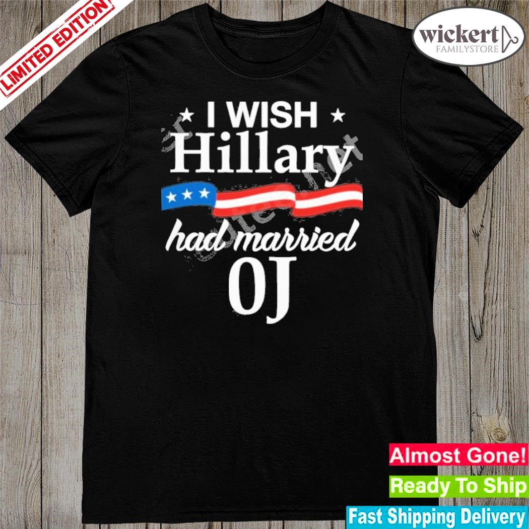 Official 2023 I Wish Hillary Had Married Oj Shirt