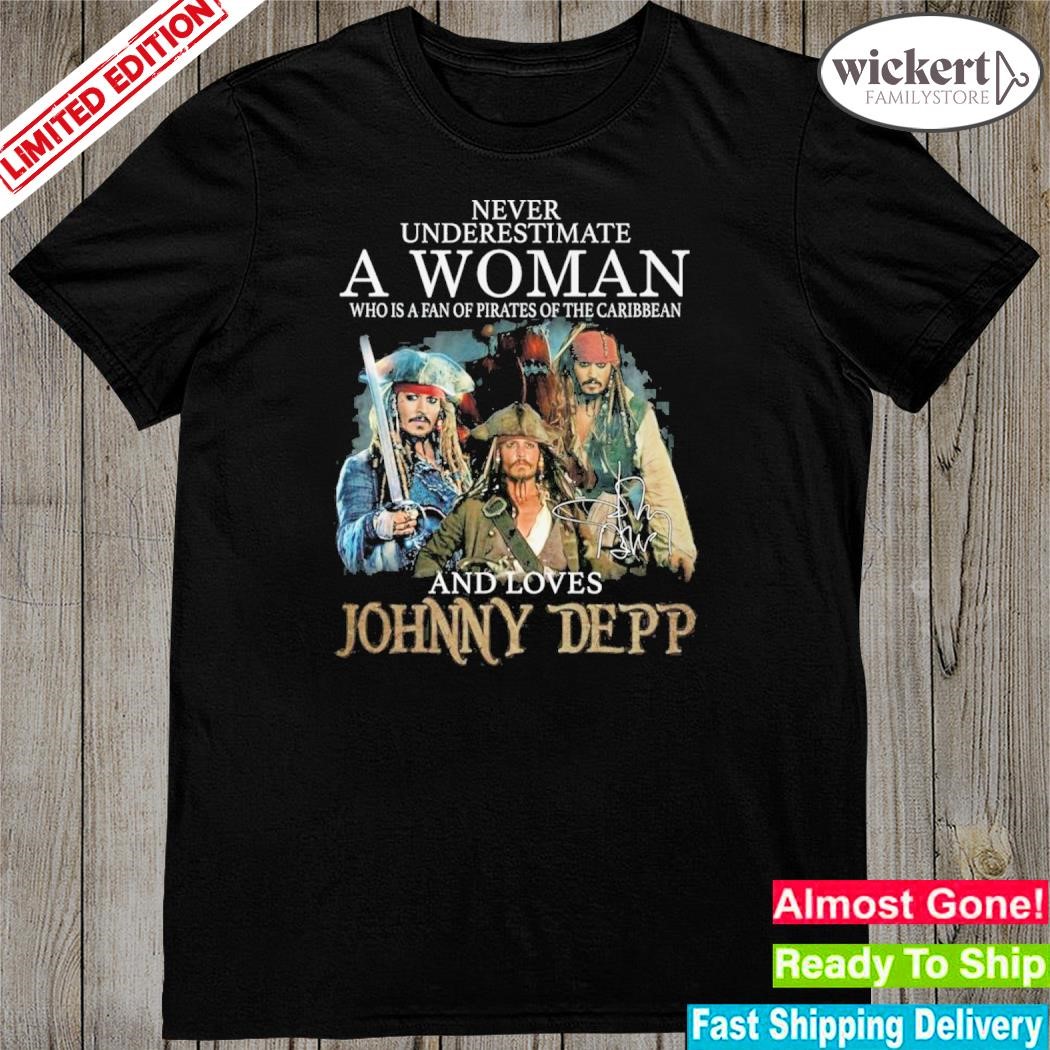 Official 2023 Never underestimate a woman who is a fan of pirates of the caribbean and loves johnny depp shirt