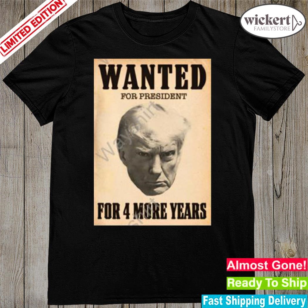 Official 2023 Wanted for president for 4 more years shirt
