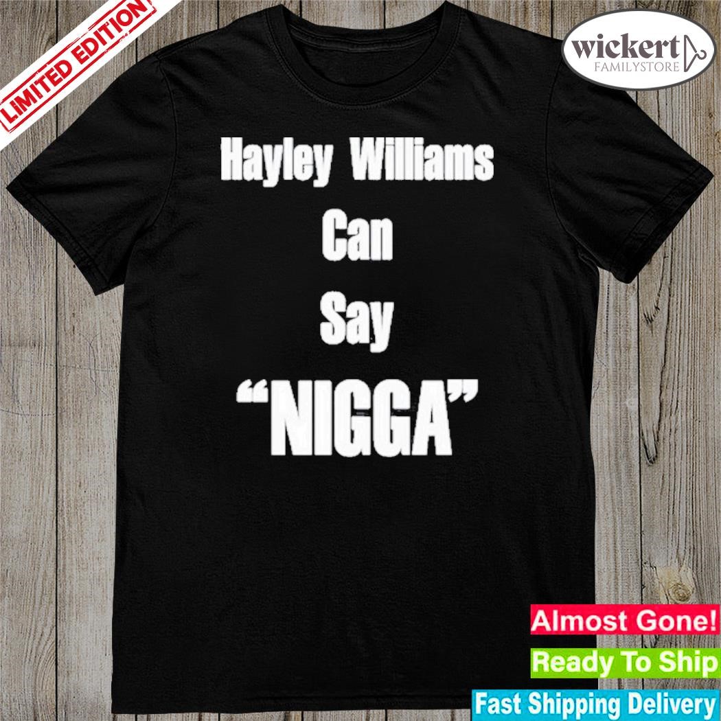 Official 2024 Hayley williams can say nigga shirt