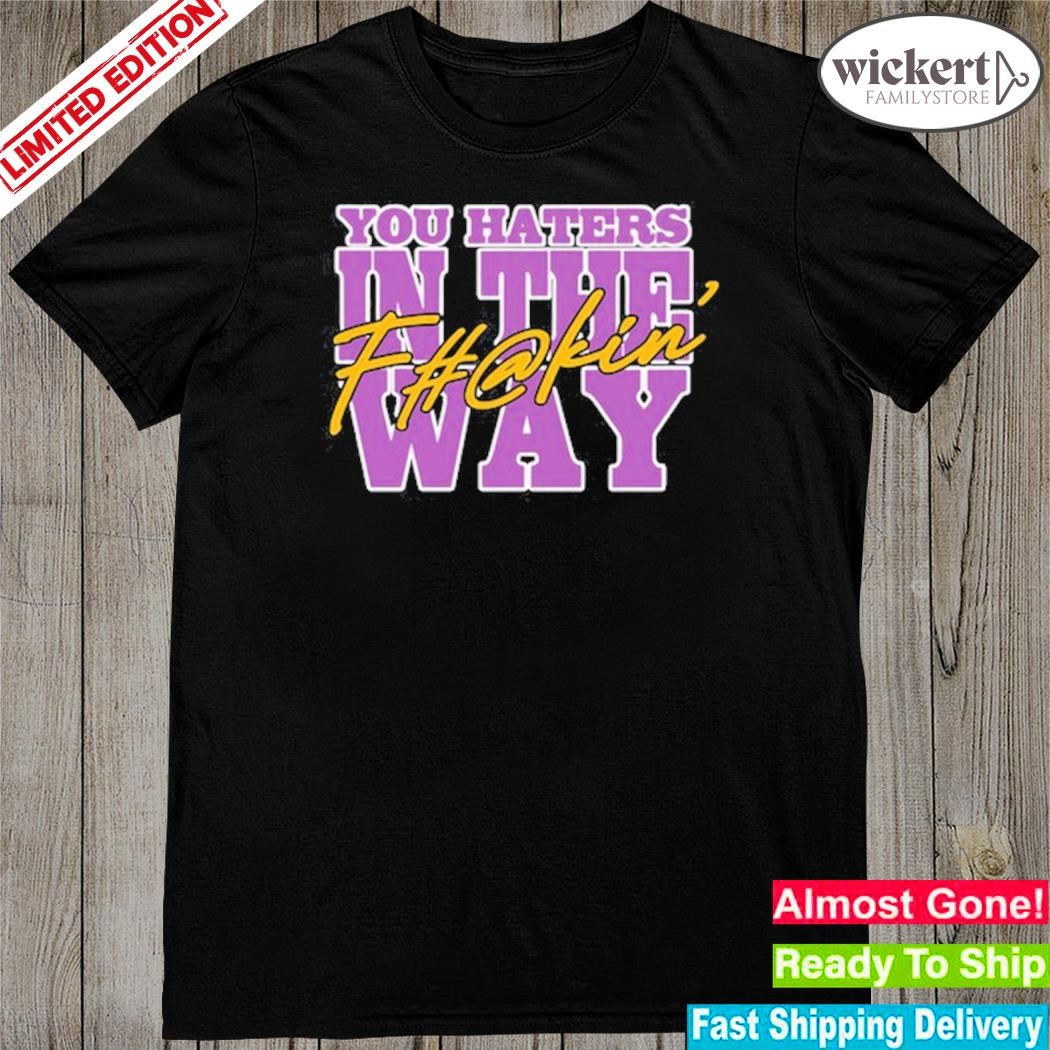 Official 2024 Uncle Dee You Haters In The Fuckin' Way Shirt