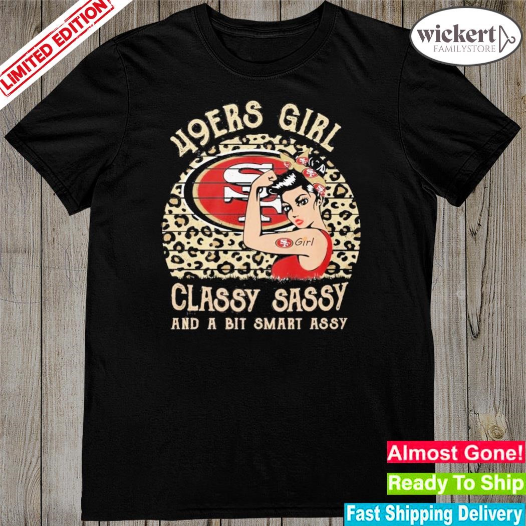 Official 49ers girl classy sassy and a bit smart assy shirt