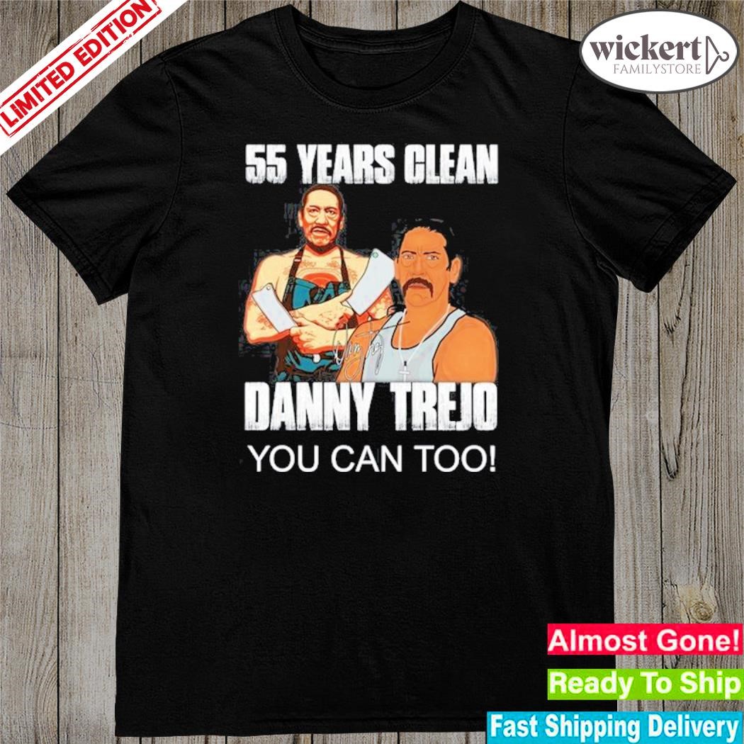 Official 55 years clean danny trejo you can too shirt