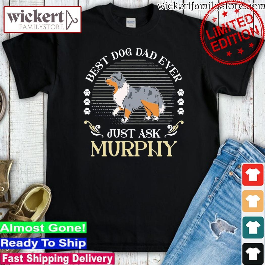 Official Australian Shepherd Dog best dog dad ever just ask murphy shirt
