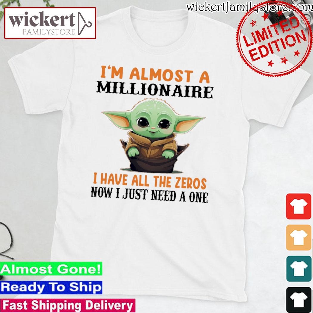 Official Baby Yoda I'm almost a millionaire I have all the zeros now I just need a one shirt
