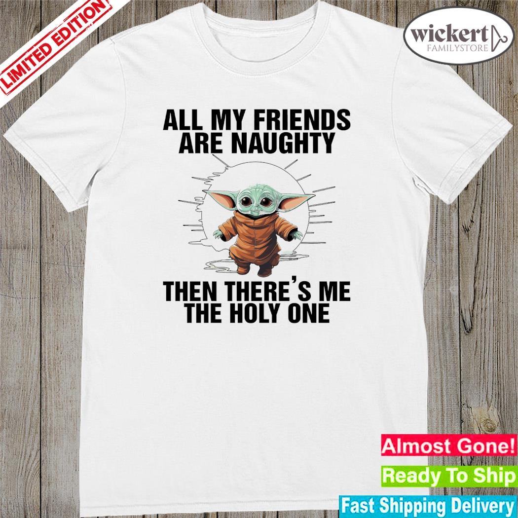 Official Baby Yoda all my friends are naughty then there's me the holy one shirt