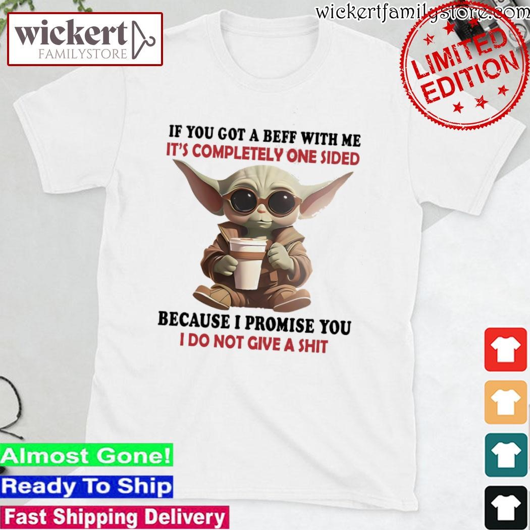 Official Baby Yoda hug if you got a beef with me it's completely one sided because I promise you I do not give a shit shirt