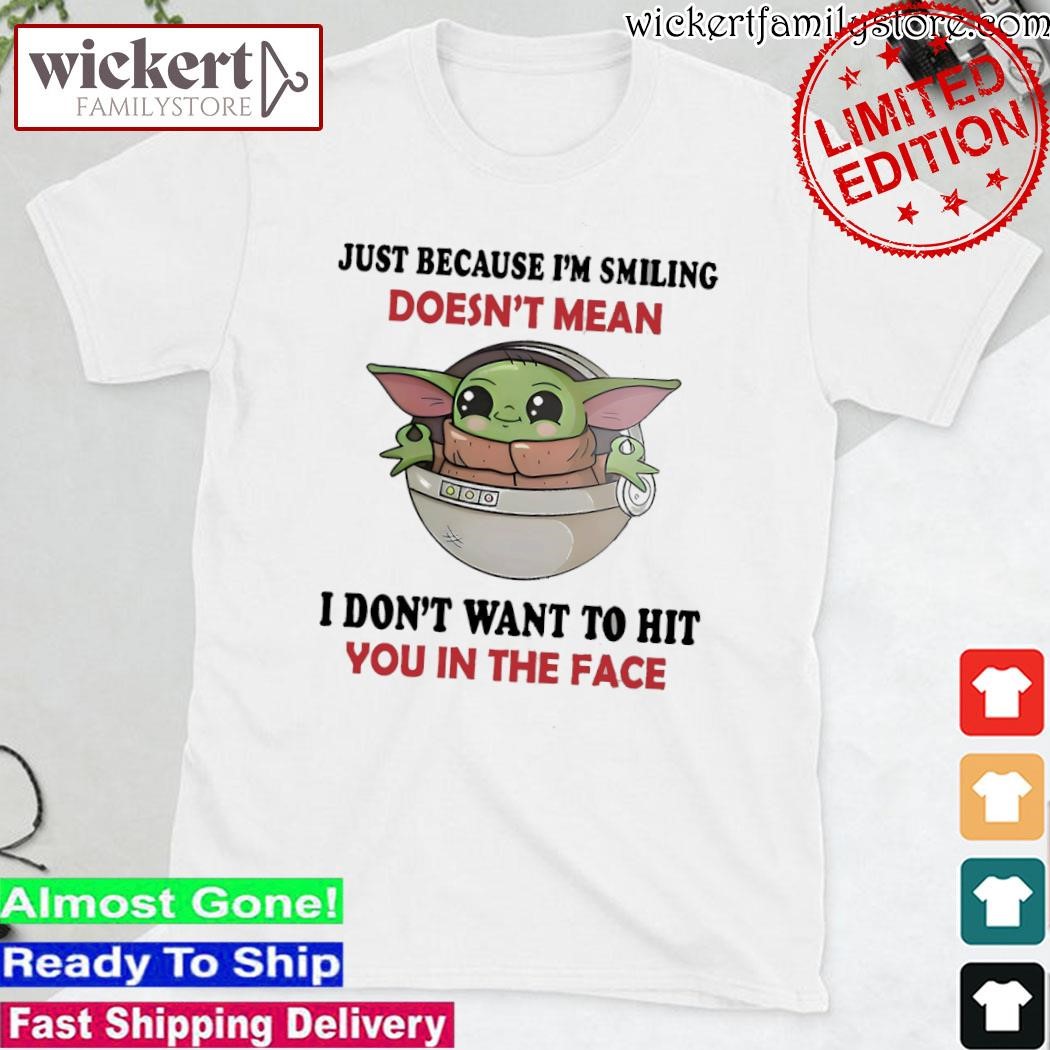 Official Baby Yoda just because I'm smiling doesn't mean I don't want to hit you in the face shirt