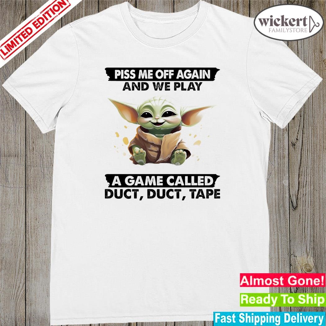 Official Baby Yoda piss me off again and we play a game called duct, duct, tape shirt