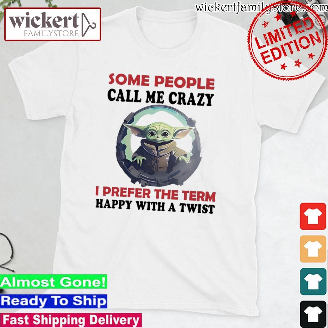 Official Baby Yoda some people call me crazy I prefer the term happy with a twist shirt