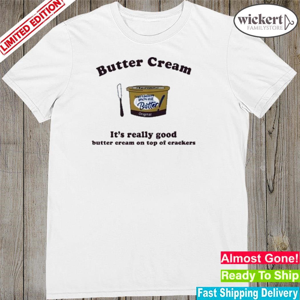 Official Butter Cream It’s Really Good Butter Cream On Top Of Crackers shirt
