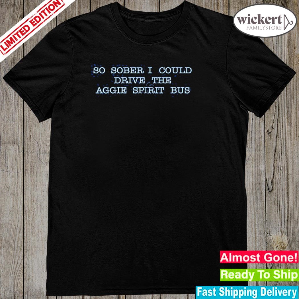 Official Cartoonghost17 So Sober I Could Drive The Aggie Spirit Bus shirt
