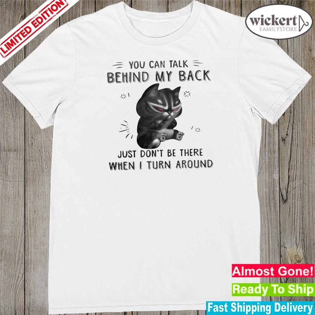 Official Cat you can talk behind my back just don't be there when I turn around shirt