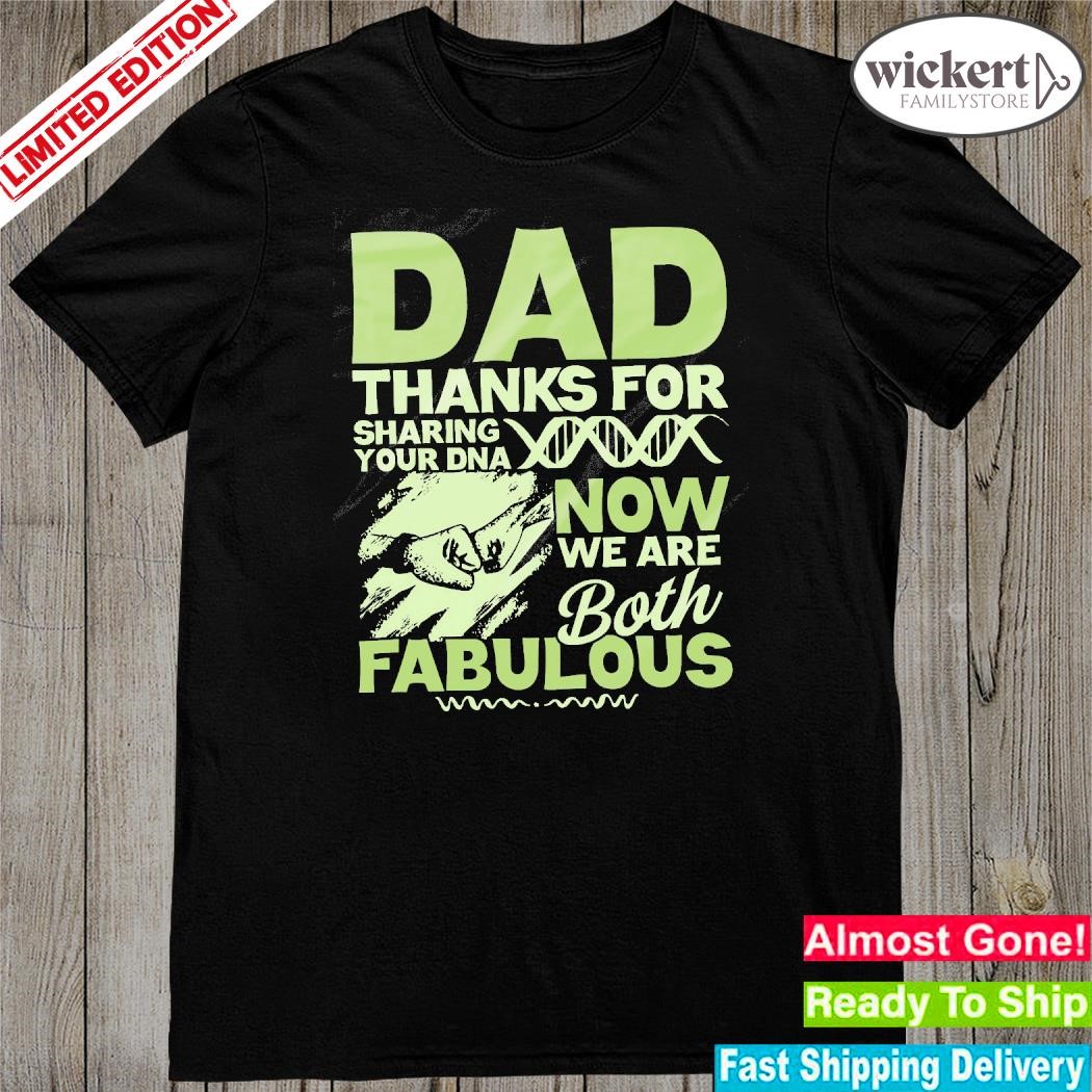 Official Dad Thanks For Sharing Your Dna Now We Are Both Fabulous Shirt