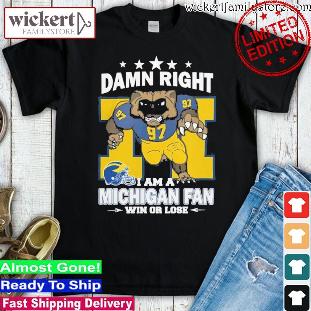 Official Damn Right I Am A Michigan Wolverines Mascot Fan Win Or Lose shirt