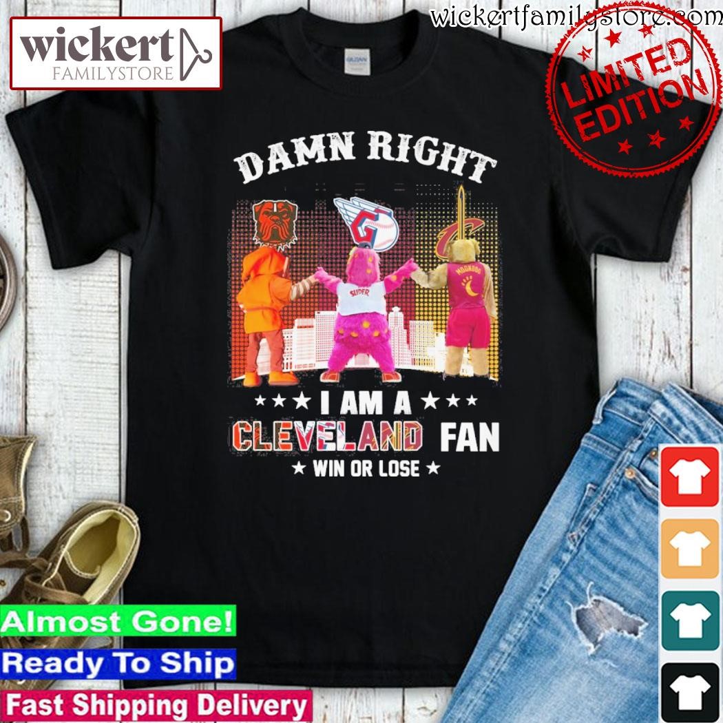 Official Damn right I am a Cleveland Cavaliers, Cleveland Browns and Cleveland Guardians fan win or lose mascot shirt