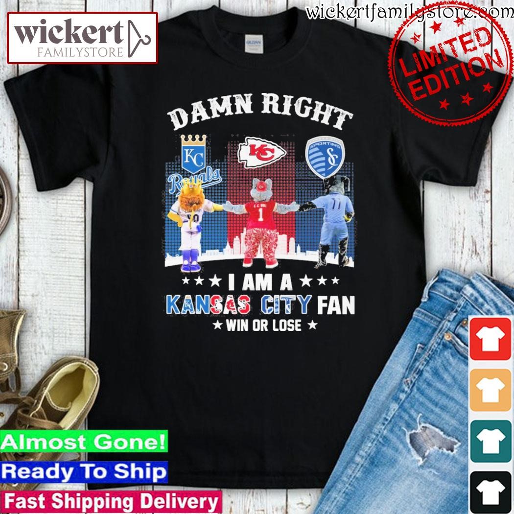 Official Damn right I am a Kansas City Chiefs, Kansas City Royals and Sporting Kansas City fan win or lose mascot shirt