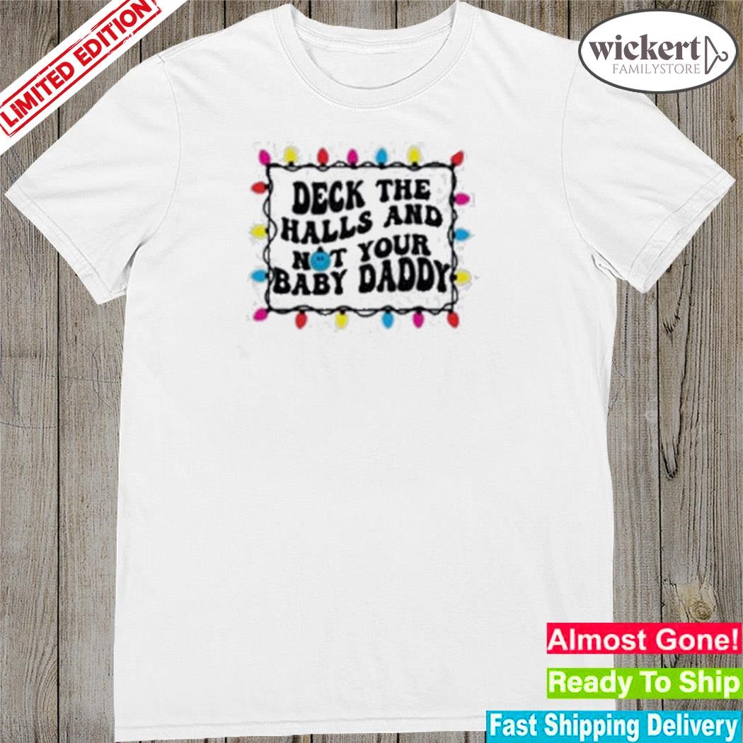 Official Deck The Halls And Not That Your Baby Daddy shirt