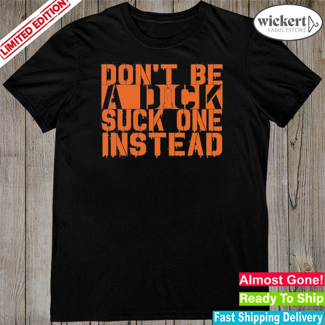 Official Don’t Be A Dick Suck One Instead Shirt