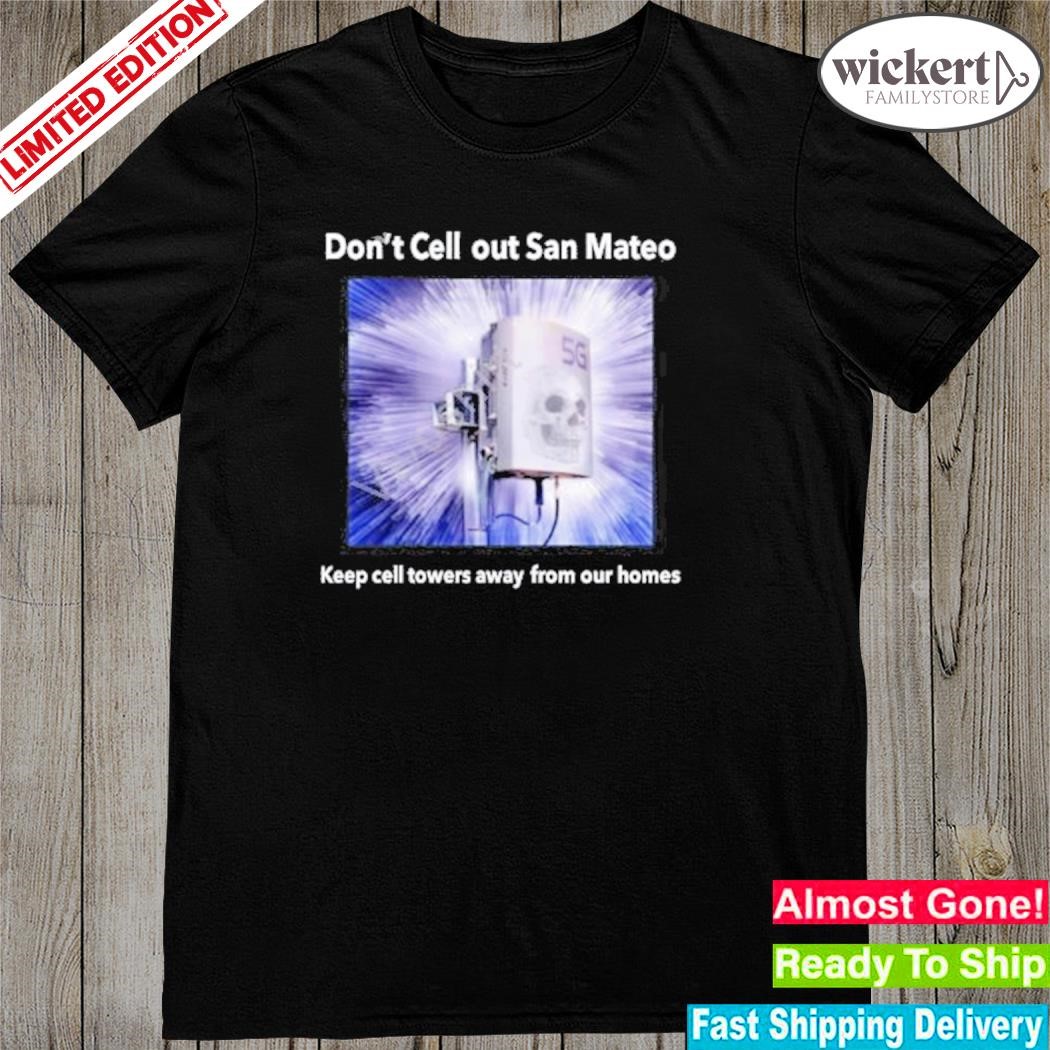 Official Don’t Cell Out San Mateo Keep Cell Towers Away From Our Homes shirt