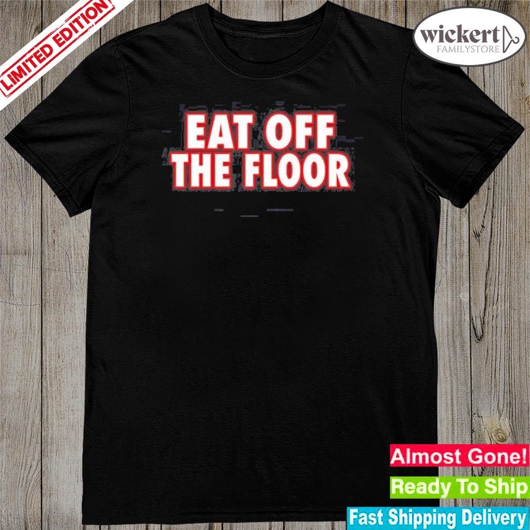 Official Eat Off The Floor shirt