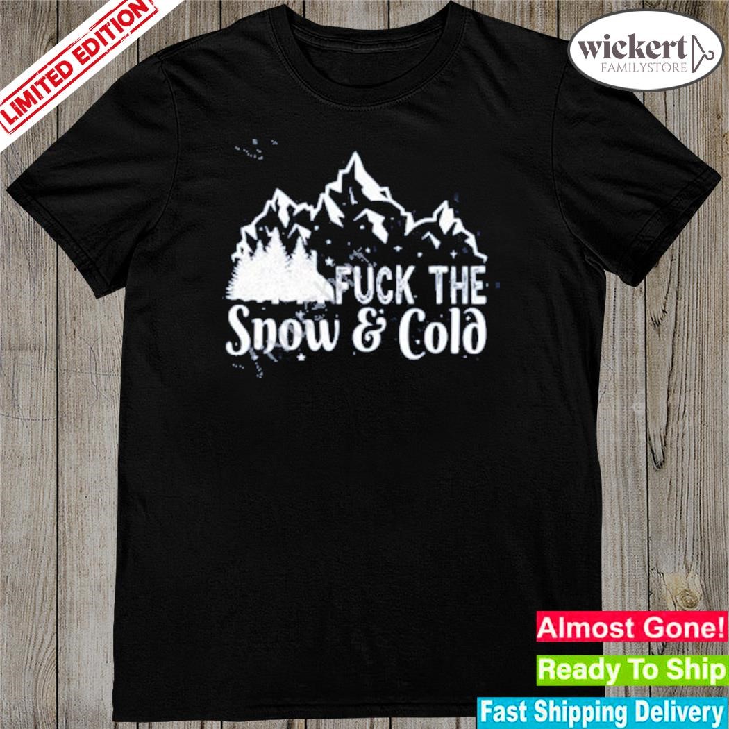 Official Fuck The Snow & Cold shirt