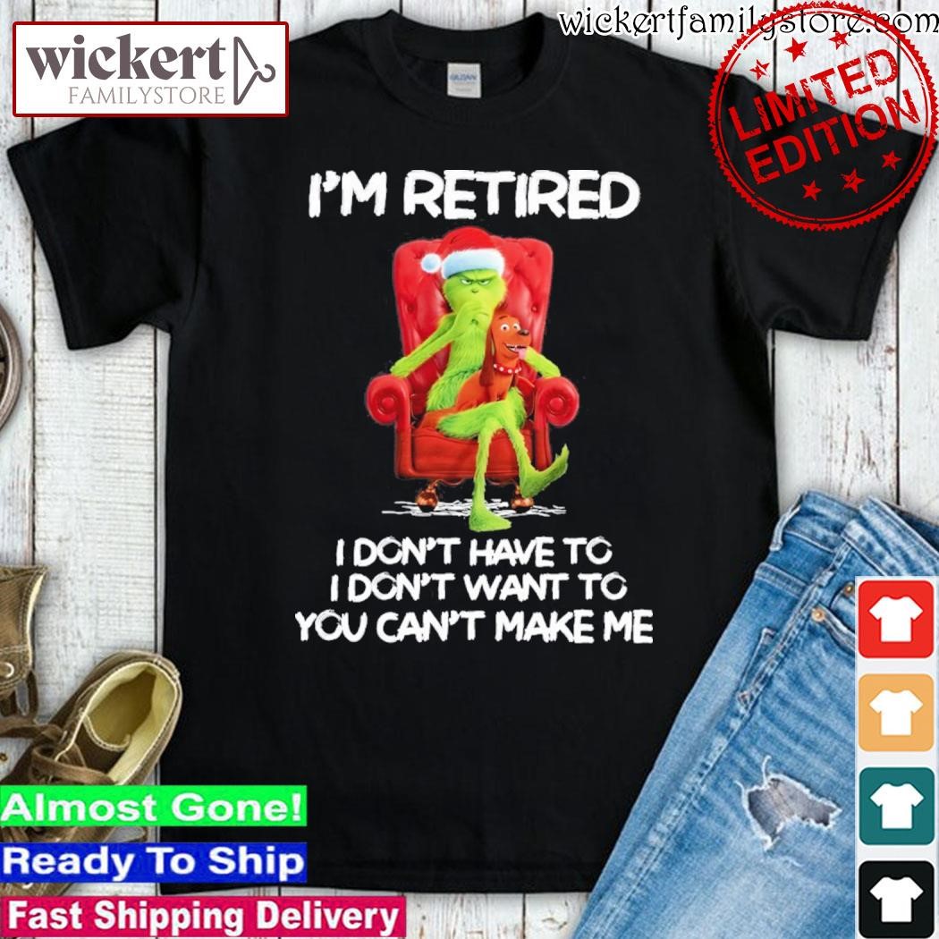 Official Grinch hat santa and Max I'm retired I don't have to I don't want to you can't make me christmas shirt