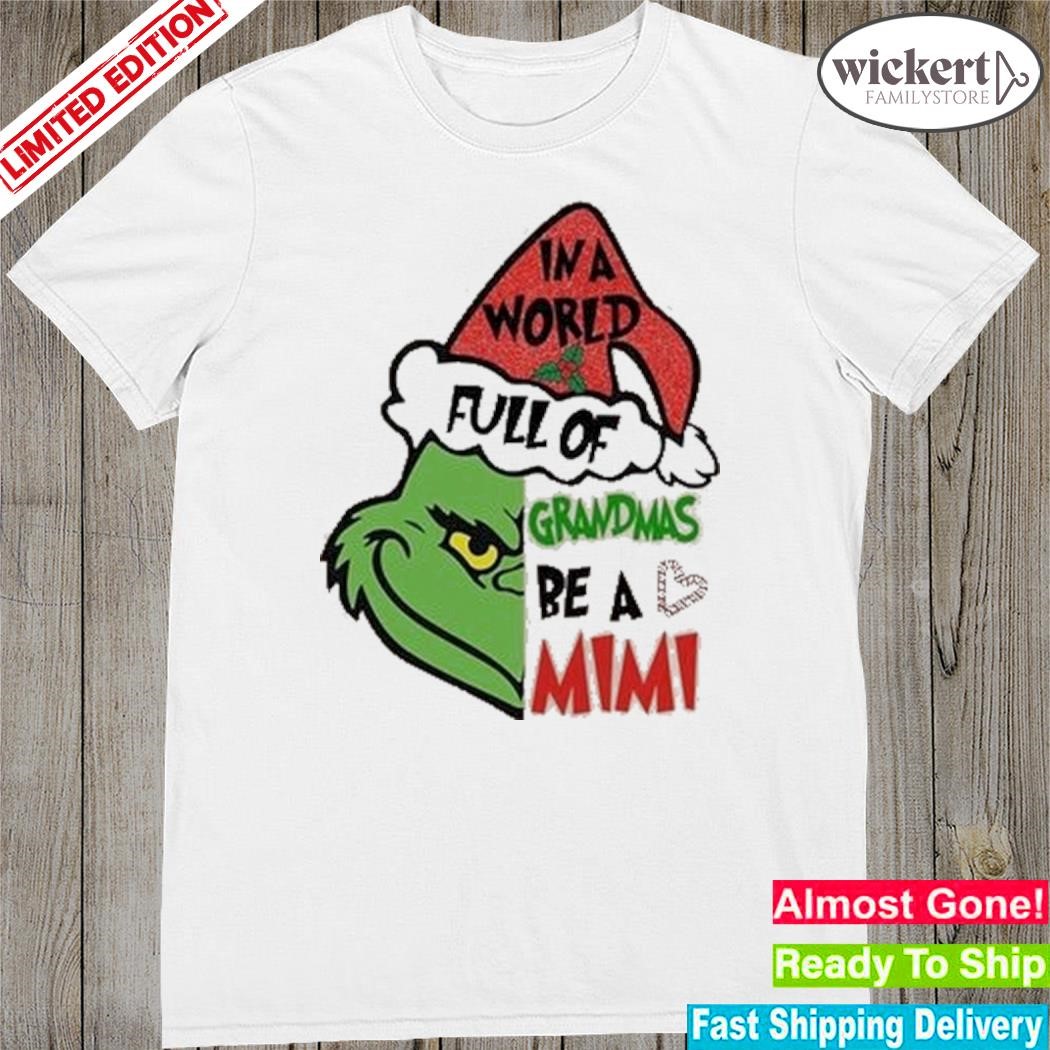 Official Grinch hat santa in a world full of grandmas be a mimi merry christmas shirt