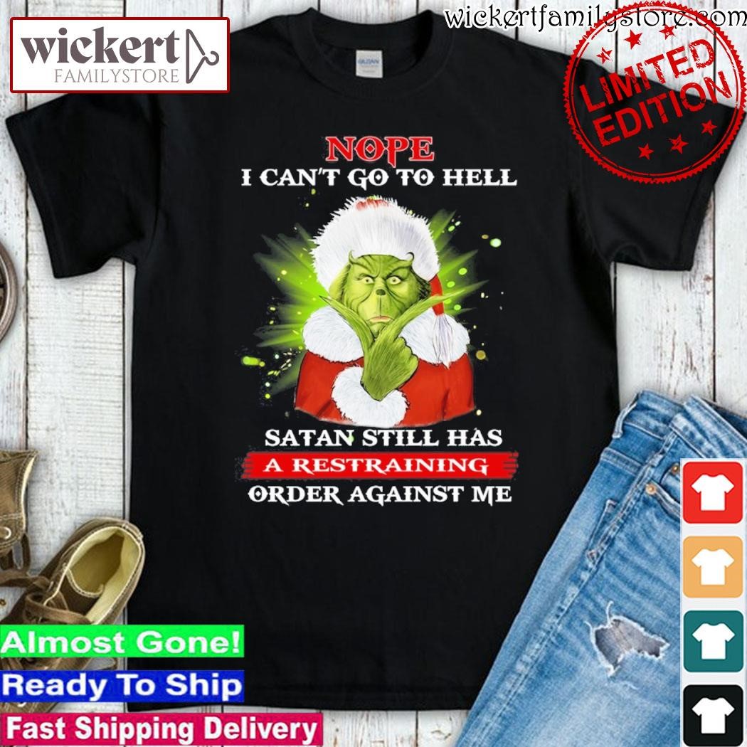 Official Grinch santa Nope I Can’t Go To Hell Satan Still Has A Restraining Order Against Me christmas shirt