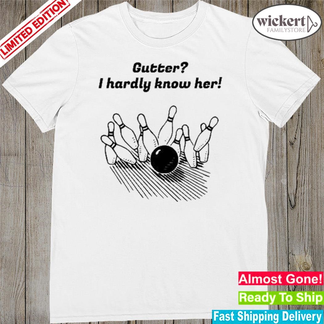 Official Gutter I Hardly Know Her shirt
