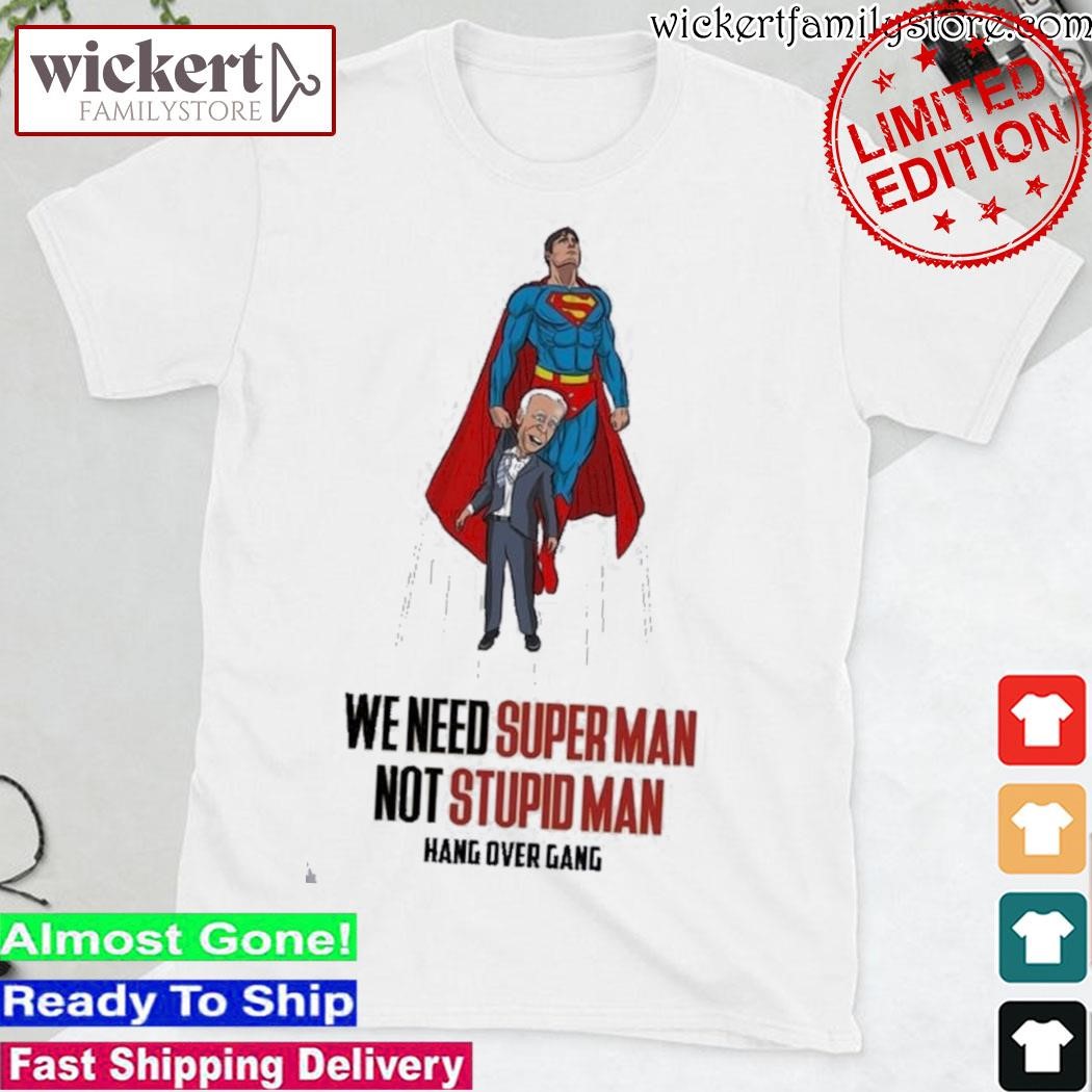 Official Hang Over Gang We Need Superman Not Stupid Man Shirt