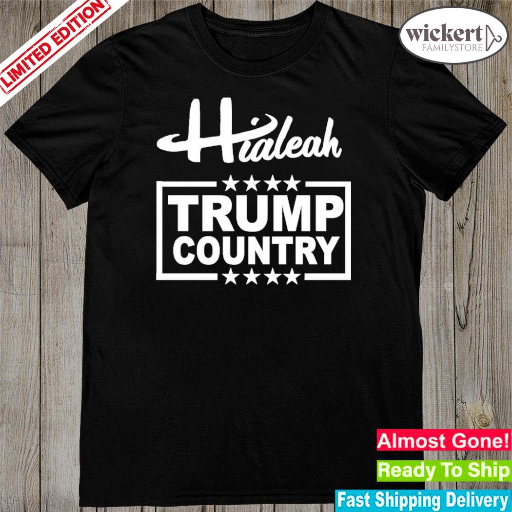 Official Hialeah Is Trump Country Shirt