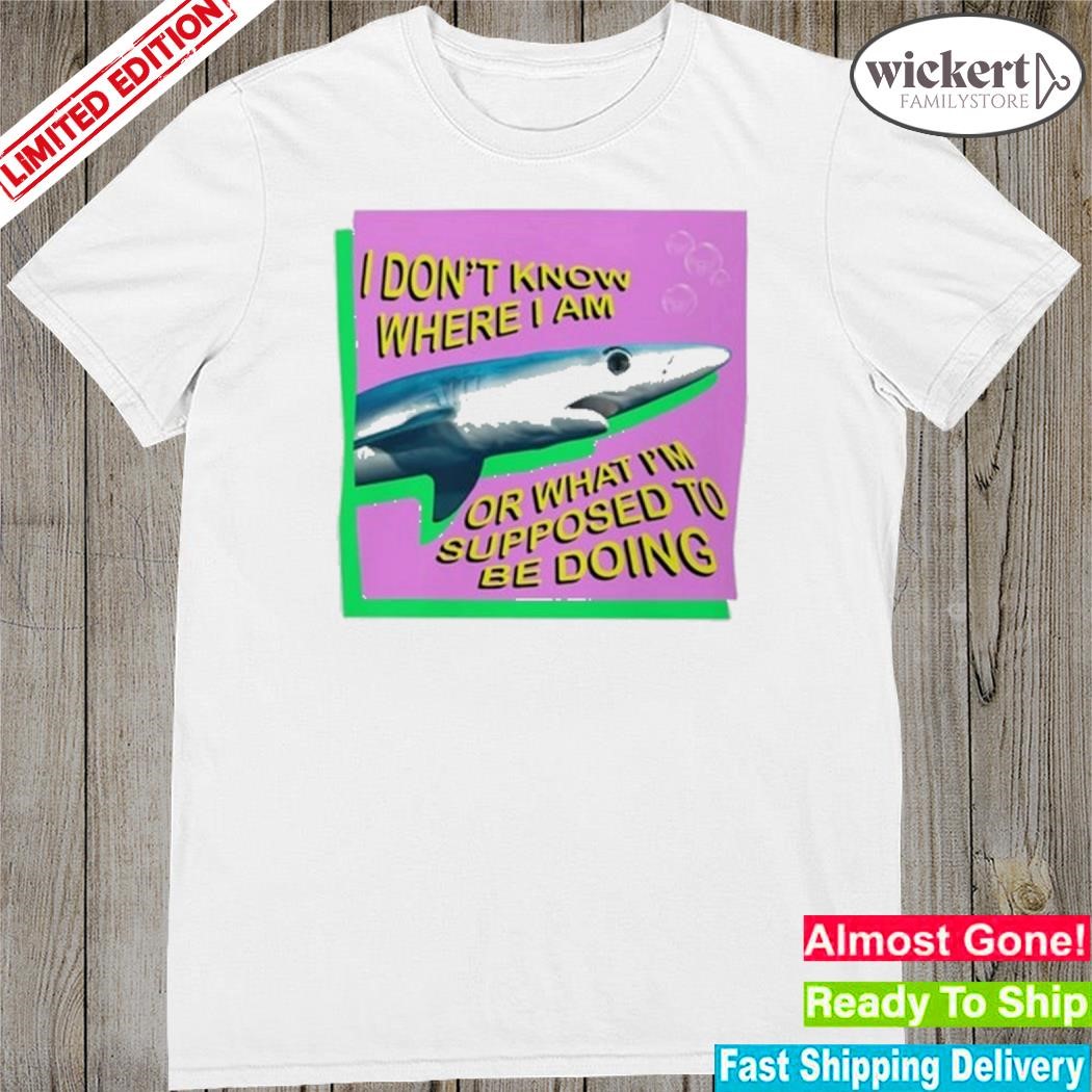 Official I Don't Know Where Am I Or What I'm Supposed To Be Doing Shirt