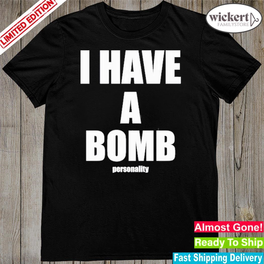 Official I Have A Bomb Personality shirt
