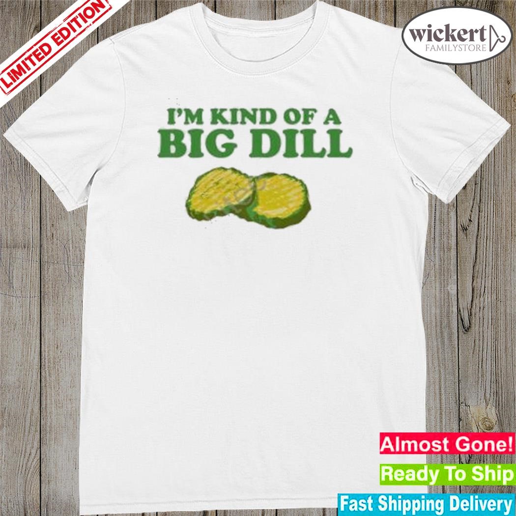 Official I’m Kind Of A Big Dill shirt