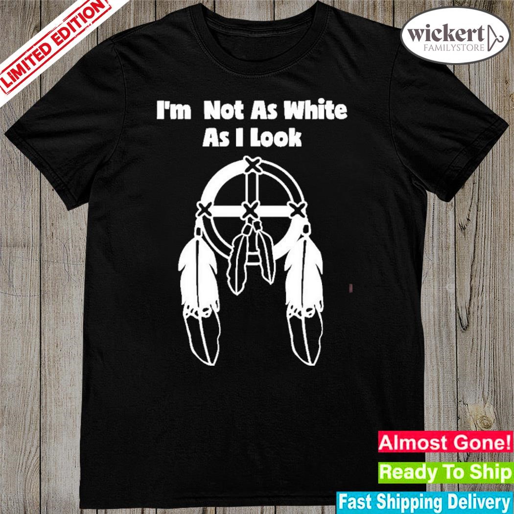 Official I'm not as white as I look shirt