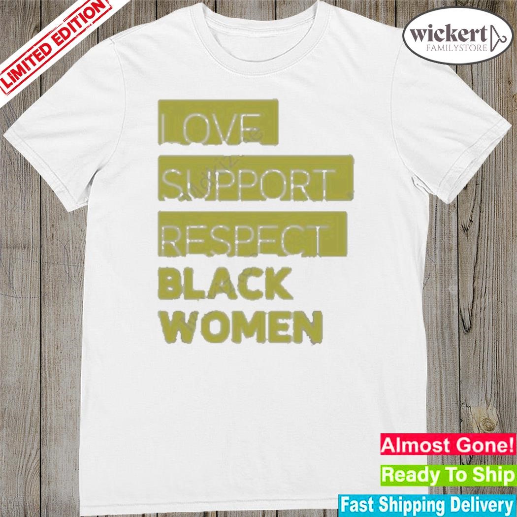 Official Love Support Respect Black Women Shirt