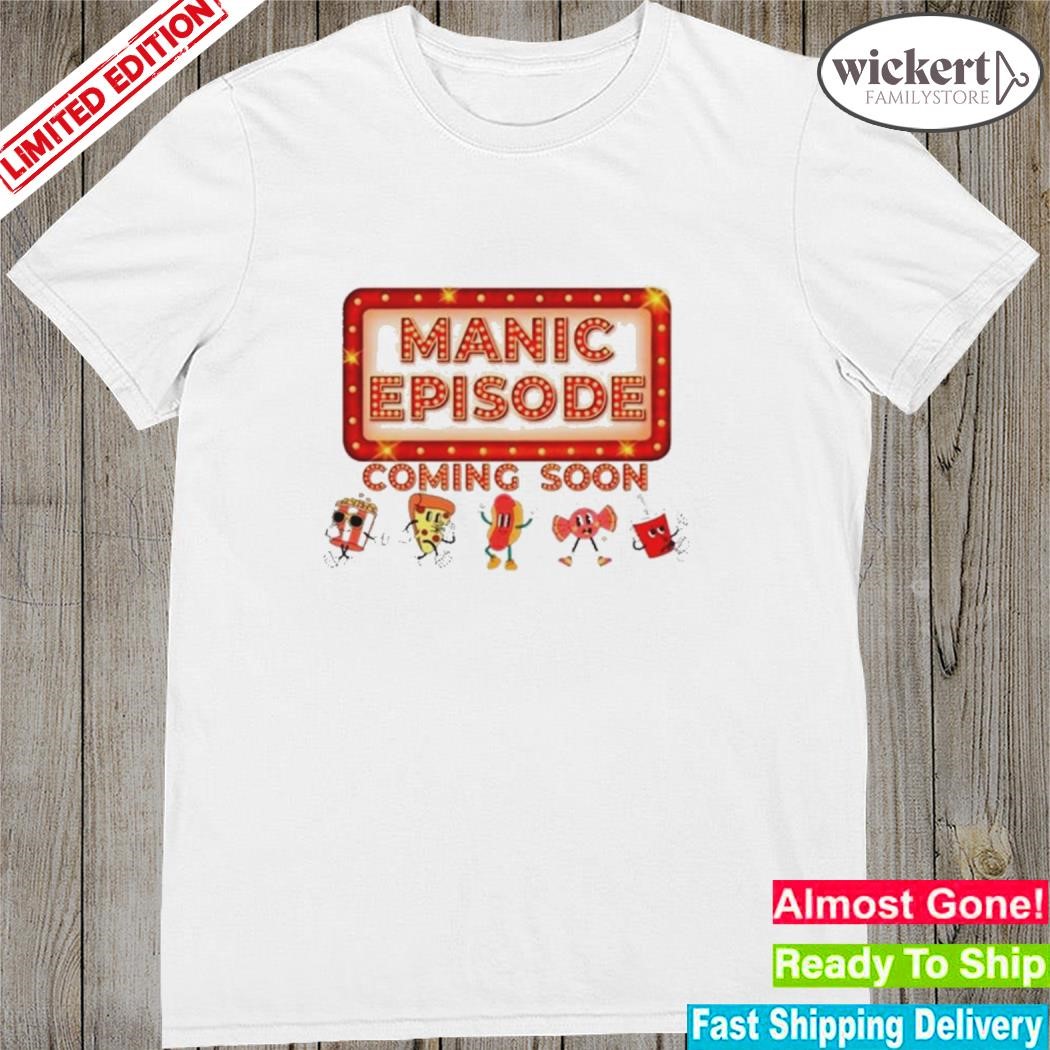 Official Manic episode Coming soon shirt