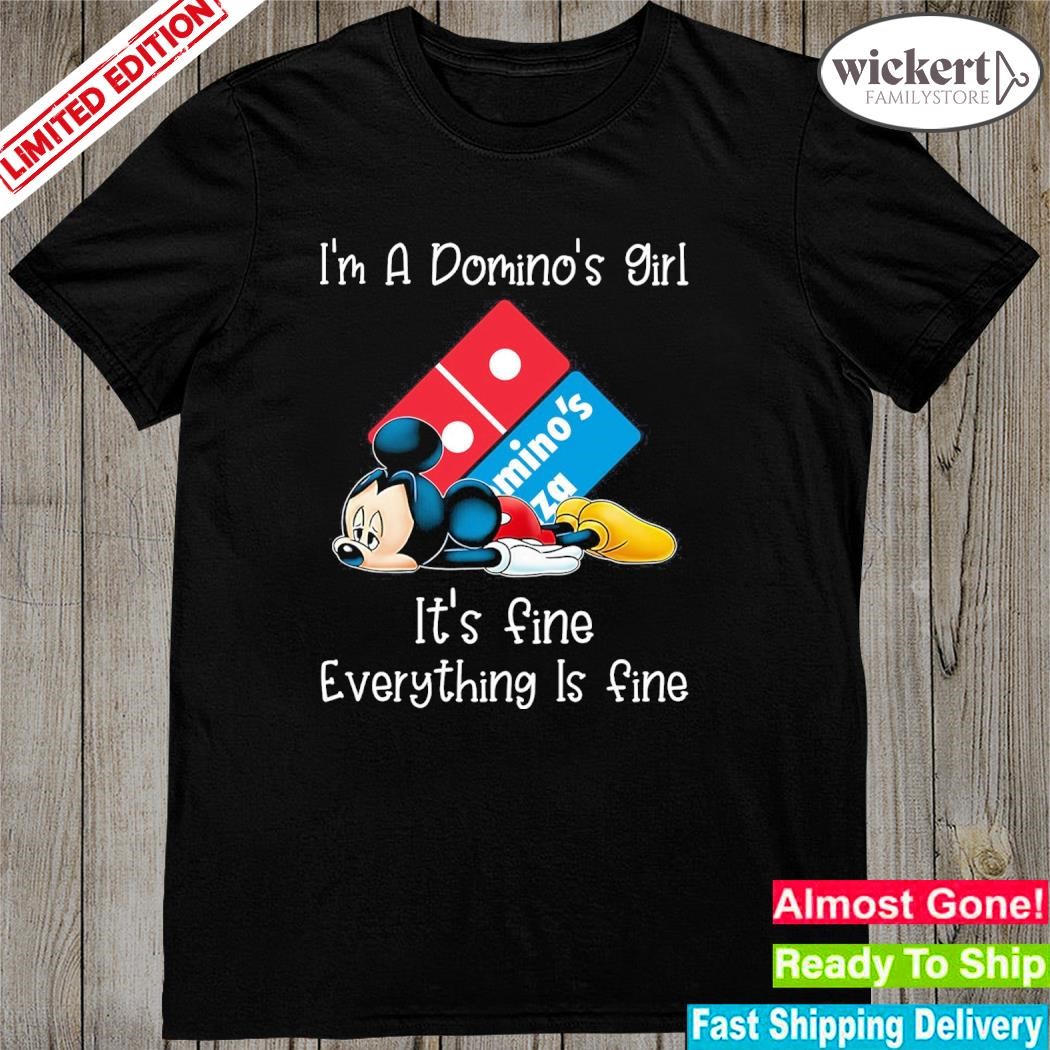 Official Mickey Mouse I'm a Domino's girl it's fine everything is fine logo shirt