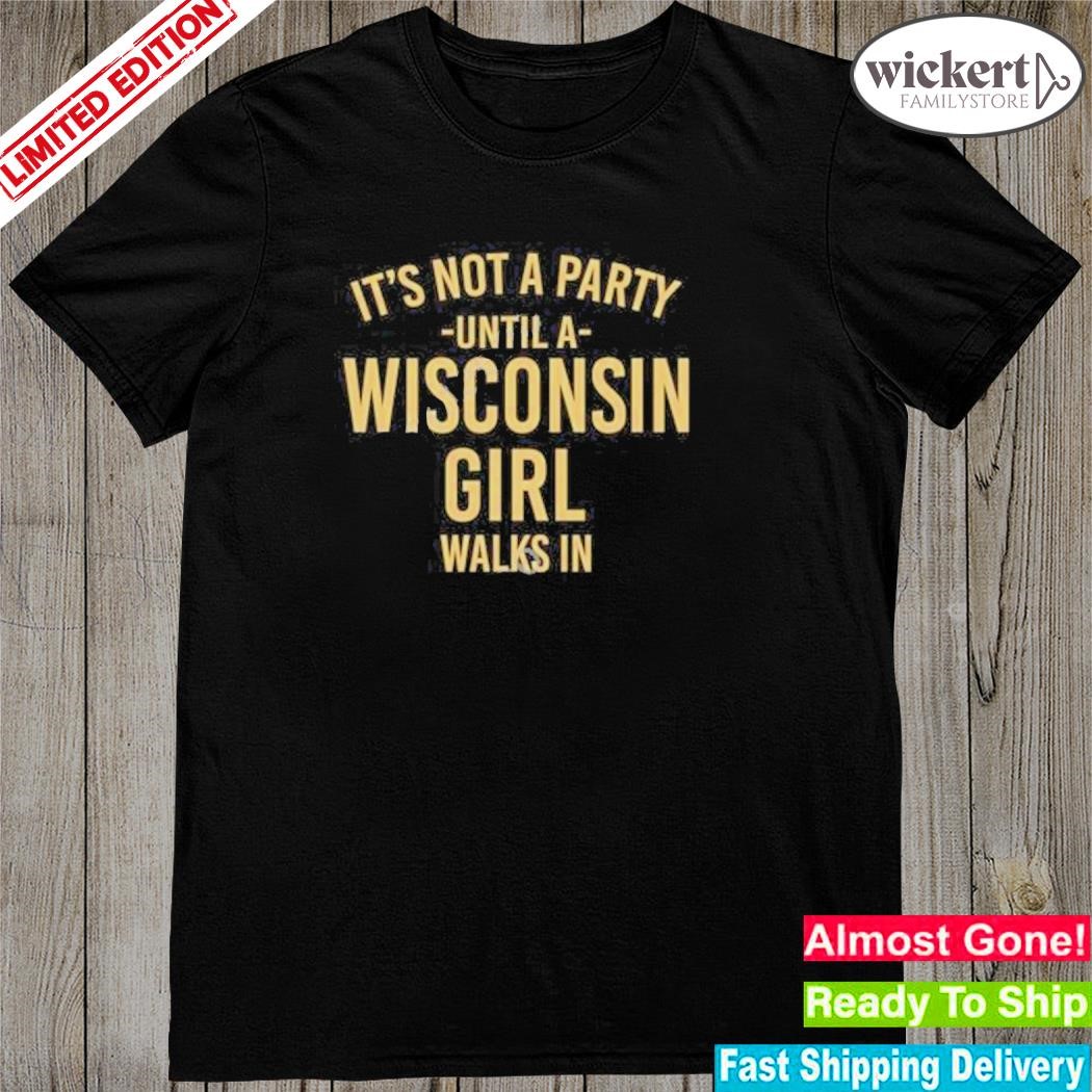 Official Not A Snail It’s Not A Party Until A Wisconsin Girl Walks In Shirt