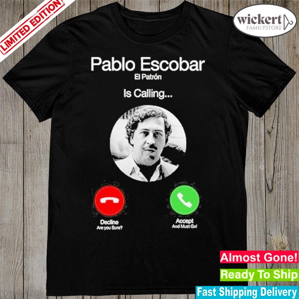 Official Pablo Escobar El Patron Is Calling shirt
