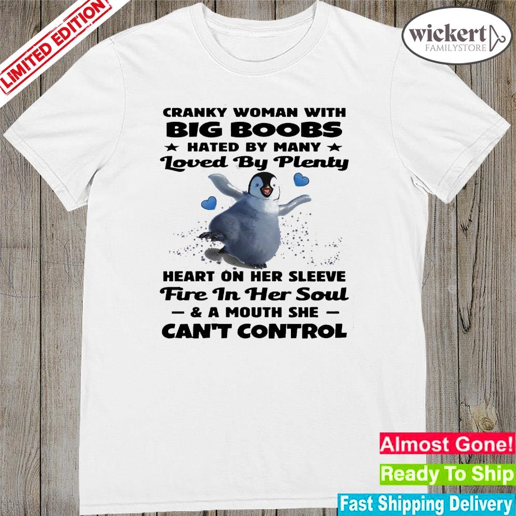 Official Penguin cranky woman with big boobs hated by many loved by plenty heart on her sleeve fine in her soul & a mouth she can't control shirt