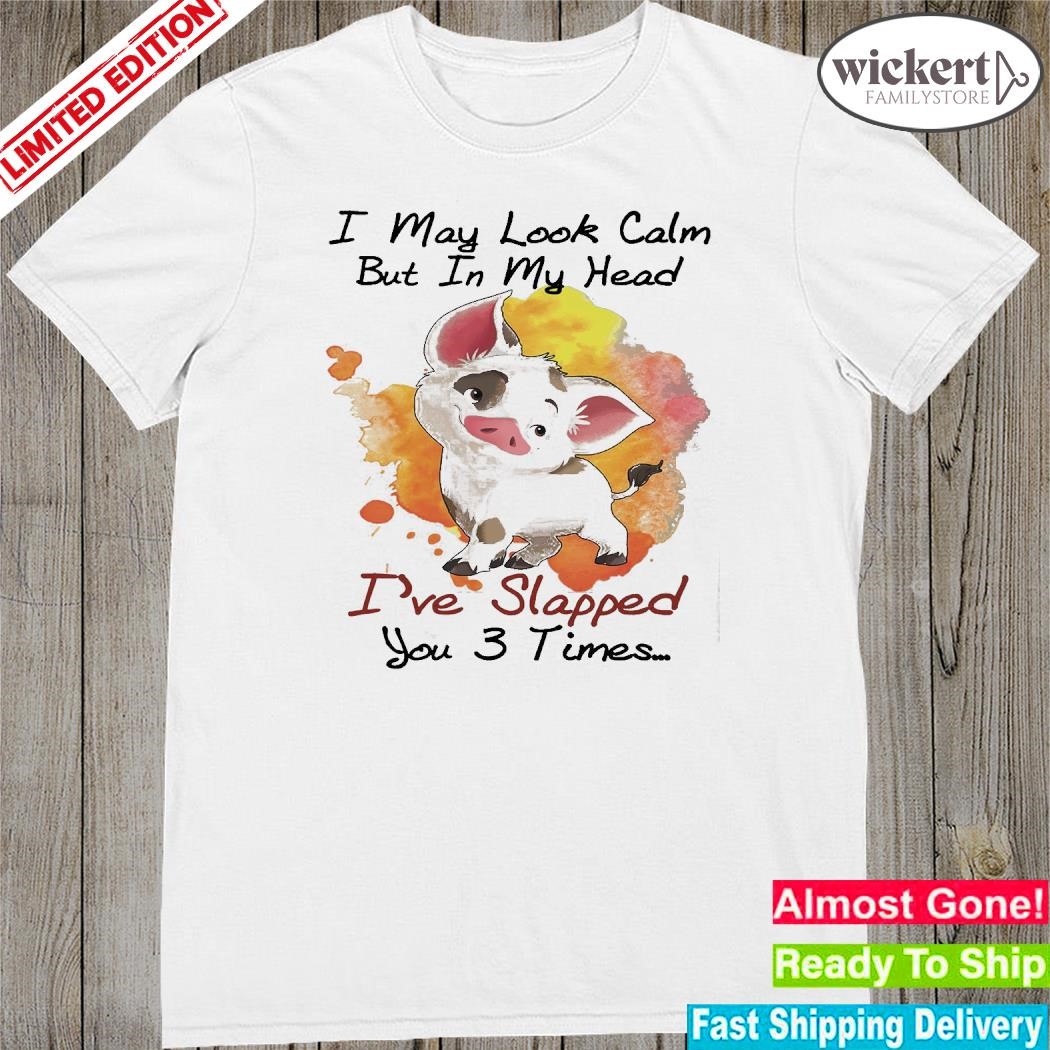 Official Pig I may look calm but in my head I've slapped you 3 times shirt