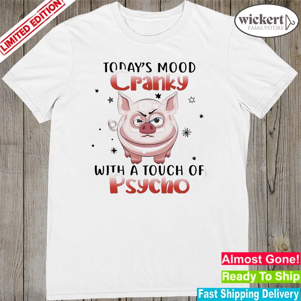 Official Pig today's mood cranky with a touch of psycho shirt