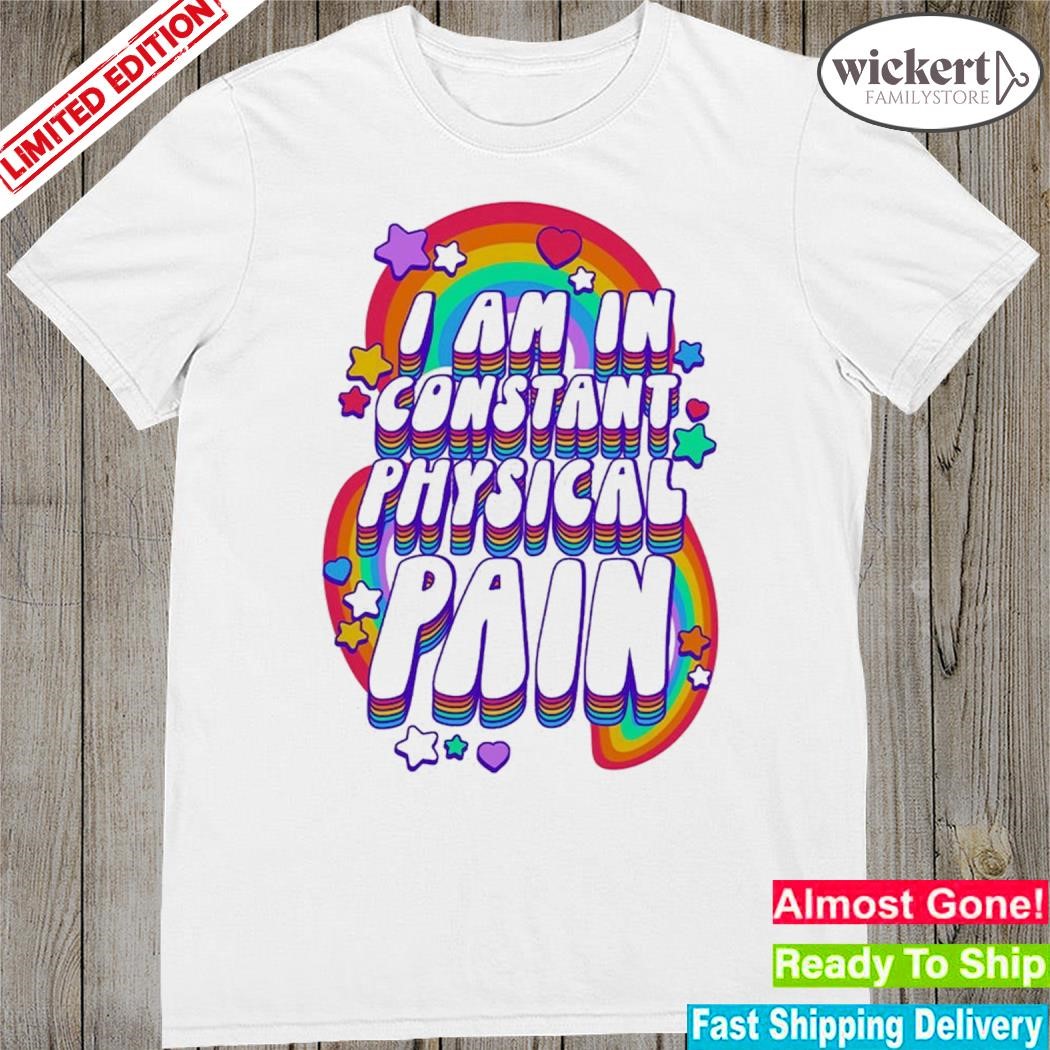 Official Rainbow I Am In Constant Physical Pain Shirt