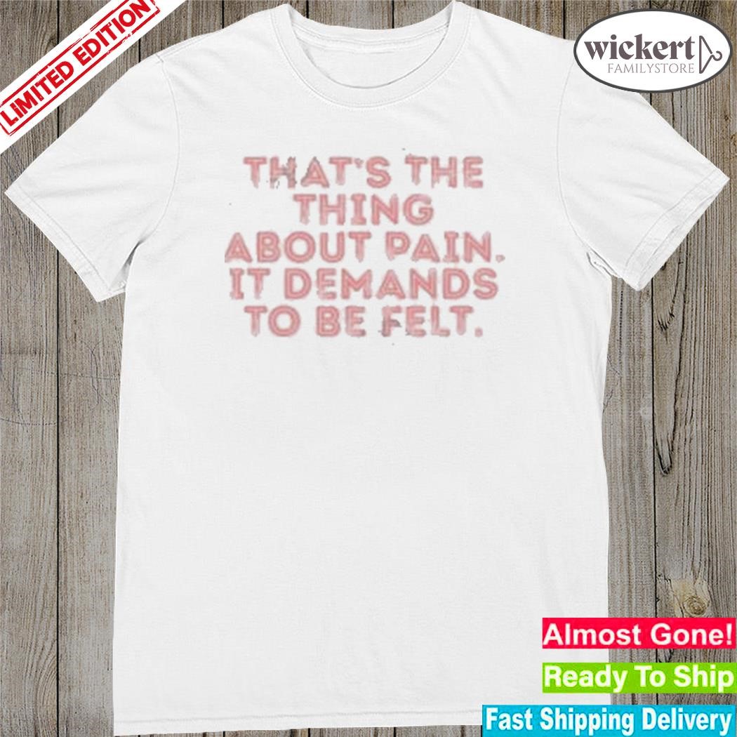 Official Seniorhightv That's The Thing About Pain It Demands To Be Felt shirt