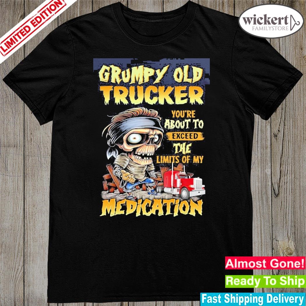 Official Skeleton grumpy old trucker you're about to exceed the limits of my medication shirt