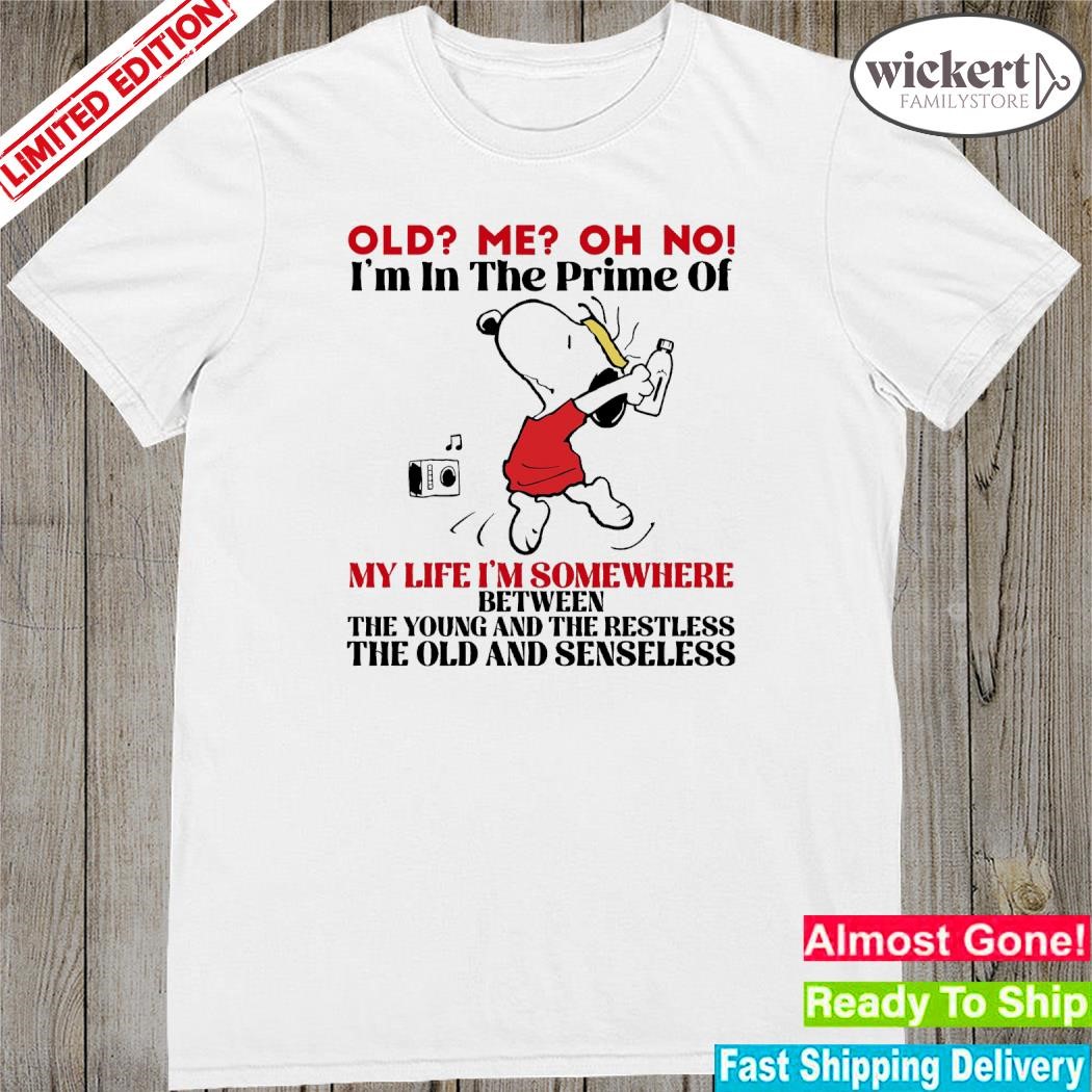 Official Snoopy old me oh no I'm the prime of my life I'm some where between the young and the restless the old and senseless shirt