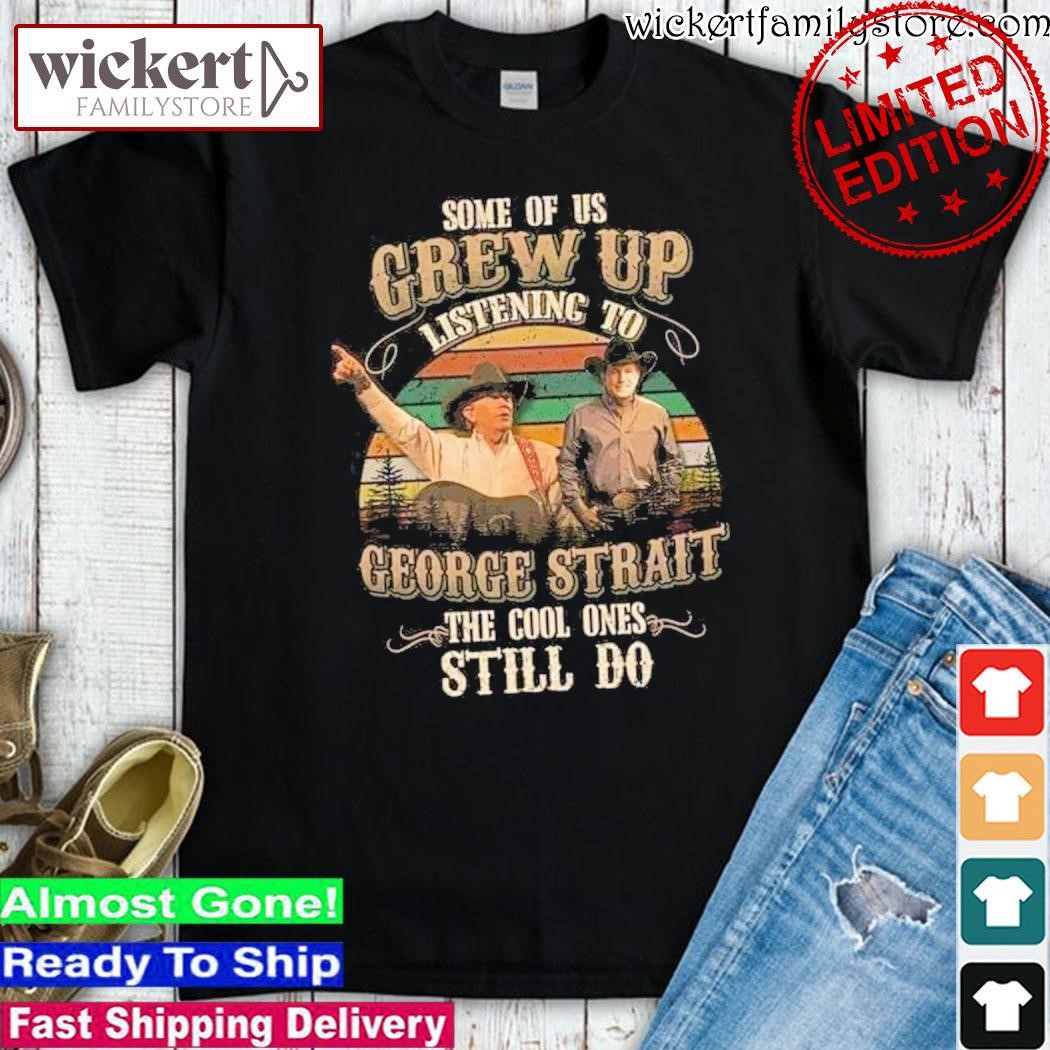 Official Some of us Grew up listening to George Strait the cool ones still do shirt